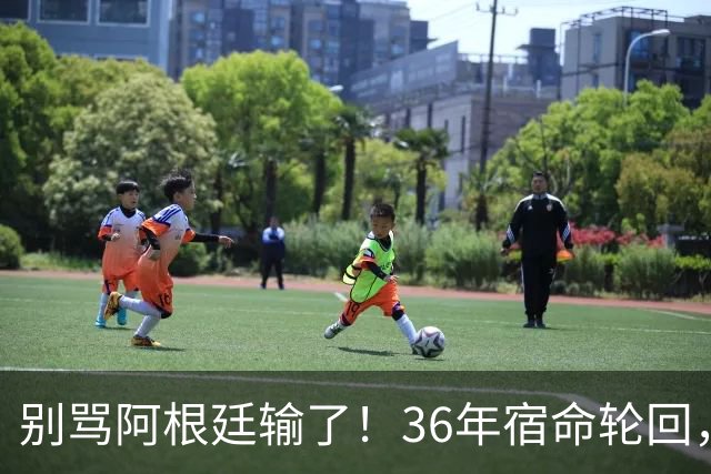 别骂阿根廷输了！36年宿命轮回，梅西的最后一舞早已赢过所有人