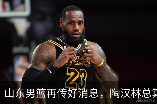 山东男篮再传好消息，陶汉林总算顶薪了，陈培东留队，邱彪好样的