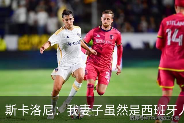 斯卡洛尼：我妻子虽然是西班牙人，但她肯定支持阿根廷