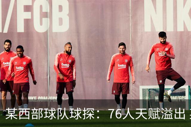 某西部球队球探：76人天赋溢出 某西部高管：他们实现了天赋碾压