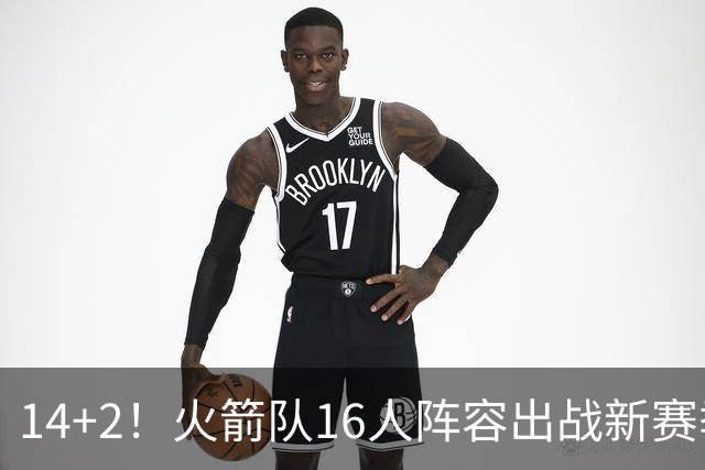 14+2！火箭队16人阵容出战新赛季？裁掉1人，或不再引进新球员