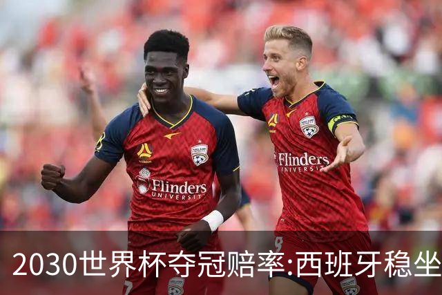 2030世界杯夺冠赔率:西班牙稳坐头名 阿根廷仅第7